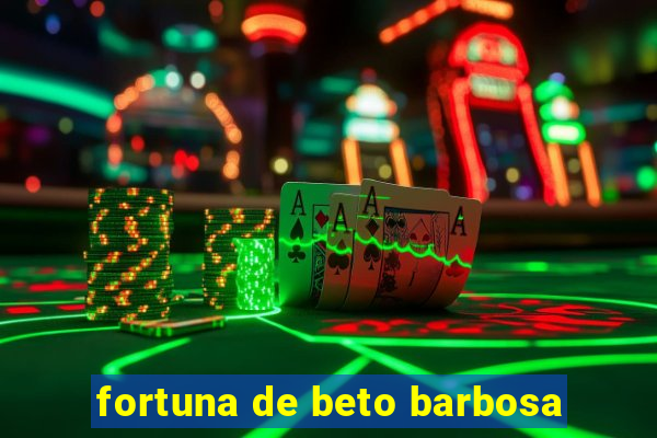 fortuna de beto barbosa